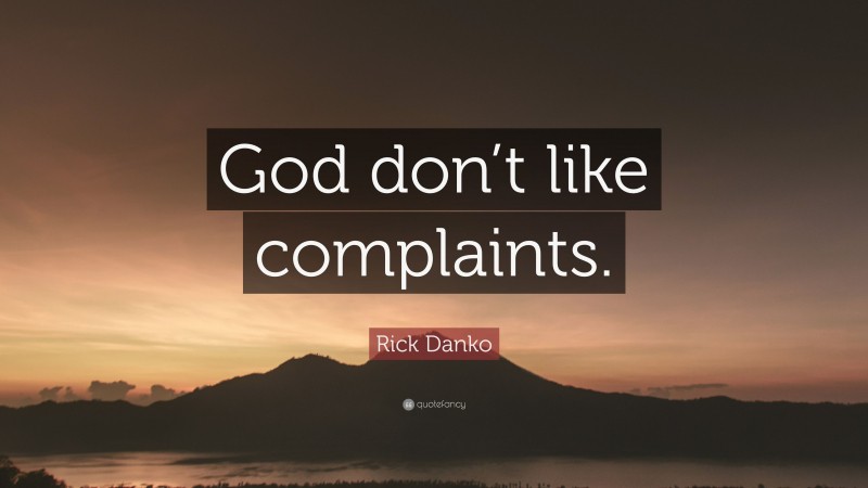 Rick Danko Quote: “God don’t like complaints.”