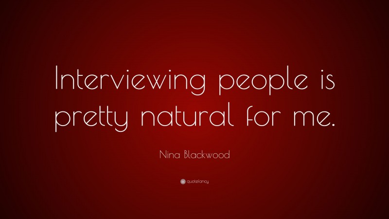 Nina Blackwood Quote: “Interviewing people is pretty natural for me.”