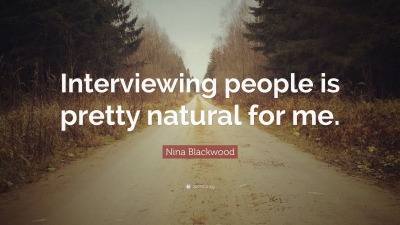 Nina Blackwood Quote: “Interviewing people is pretty natural for me.”
