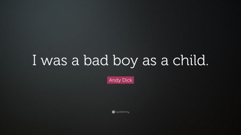 Andy Dick Quote: “I was a bad boy as a child.”