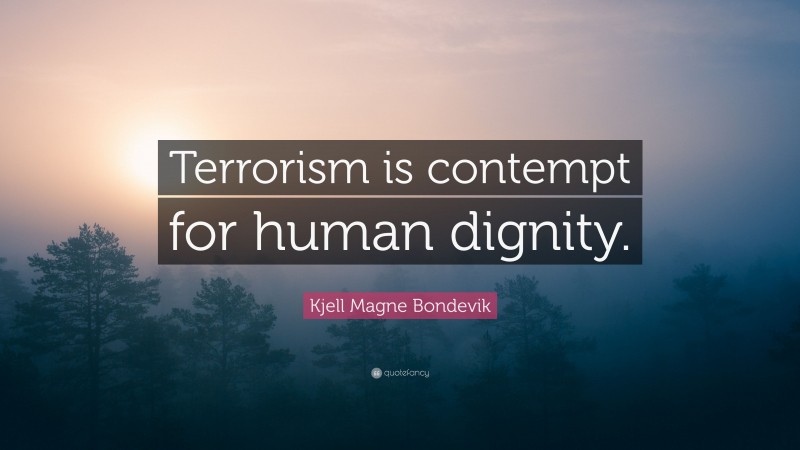 Kjell Magne Bondevik Quote: “Terrorism is contempt for human dignity.”