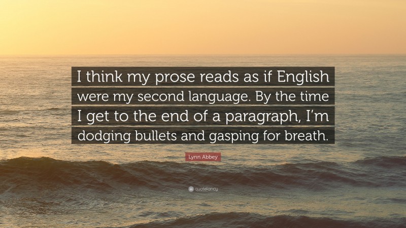 Lynn Abbey Quote: “I think my prose reads as if English were my second language. By the time I get to the end of a paragraph, I’m dodging bullets and gasping for breath.”