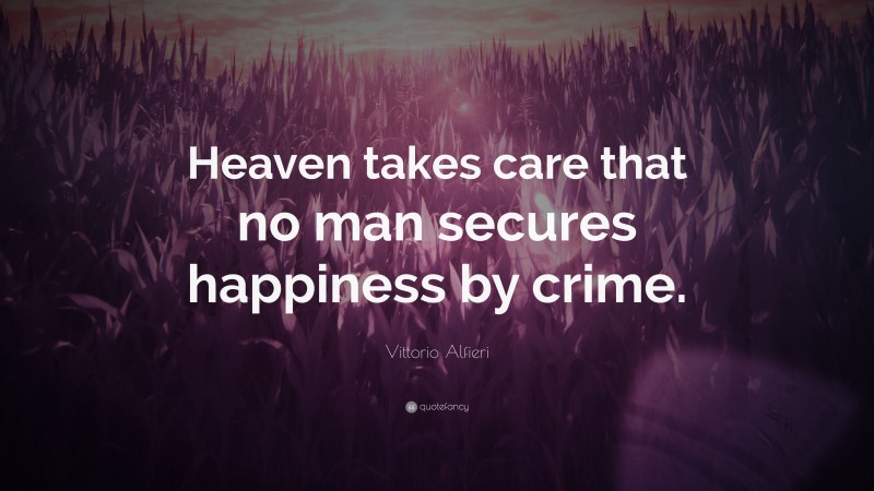 Vittorio Alfieri Quote: “Heaven takes care that no man secures happiness by crime.”