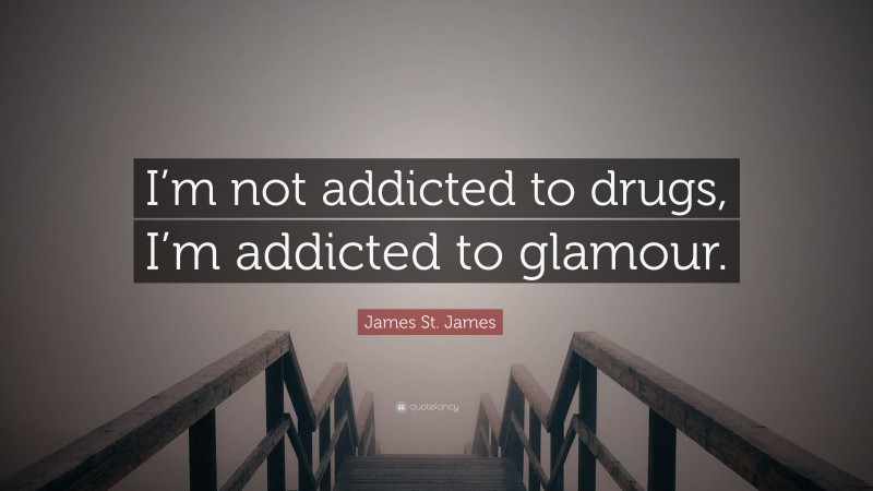 James St. James Quote: “I’m not addicted to drugs, I’m addicted to glamour.”