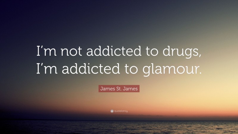 James St. James Quote: “I’m not addicted to drugs, I’m addicted to glamour.”