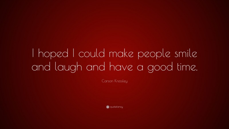 Carson Kressley Quote: “I hoped I could make people smile and laugh and have a good time.”