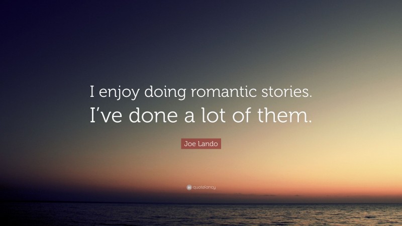 Joe Lando Quote: “I enjoy doing romantic stories. I’ve done a lot of them.”