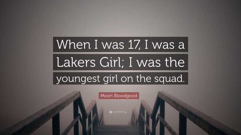 Moon Bloodgood Quote: “When I was 17, I was a Lakers Girl; I was the youngest girl on the squad.”