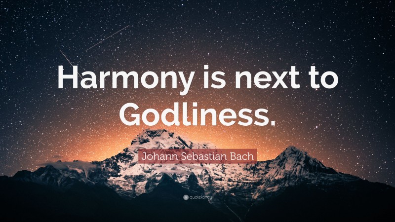 Johann Sebastian Bach Quote: “Harmony is next to Godliness.”
