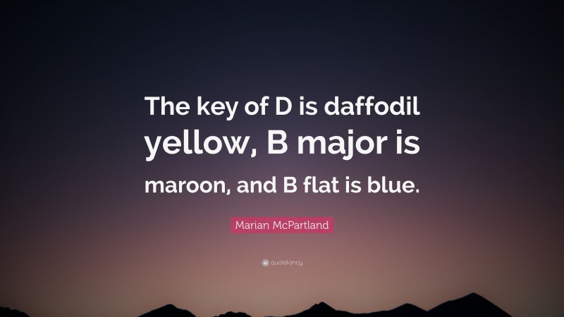 Marian McPartland Quote: “The key of D is daffodil yellow, B major is maroon, and B flat is blue.”