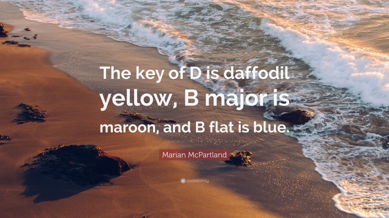 Marian McPartland Quote: “The key of D is daffodil yellow, B major is maroon, and B flat is blue.”