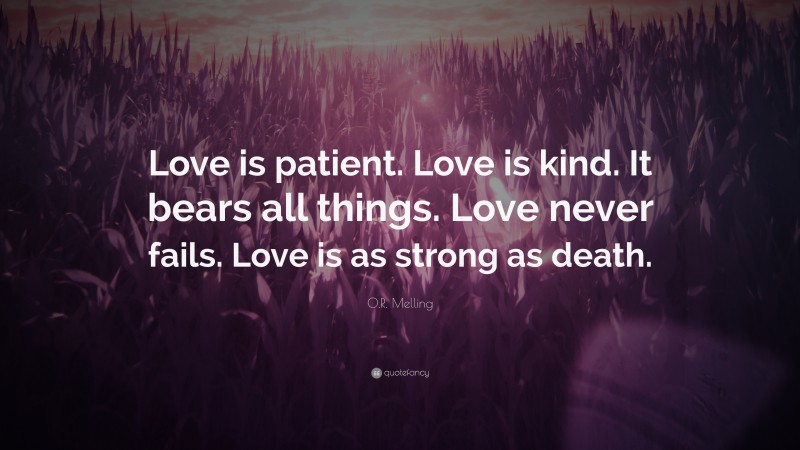 O.R. Melling Quote: “Love is patient. Love is kind. It bears all things. Love never fails. Love is as strong as death.”