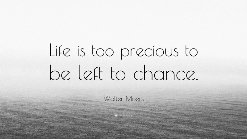 Walter Moers Quote: “Life is too precious to be left to chance.”