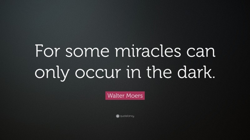 Walter Moers Quote: “For some miracles can only occur in the dark.”