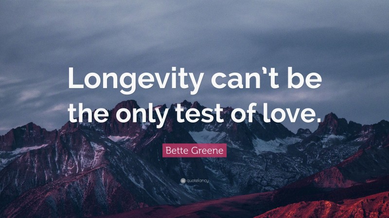 Bette Greene Quote: “Longevity can’t be the only test of love.”
