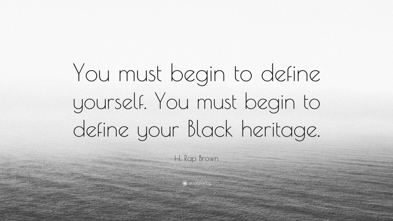 H. Rap Brown Quote: “You must begin to define yourself. You must begin to define your Black heritage.”