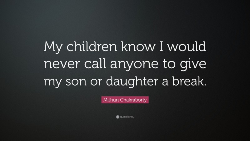 Mithun Chakraborty Quote: “My children know I would never call anyone to give my son or daughter a break.”