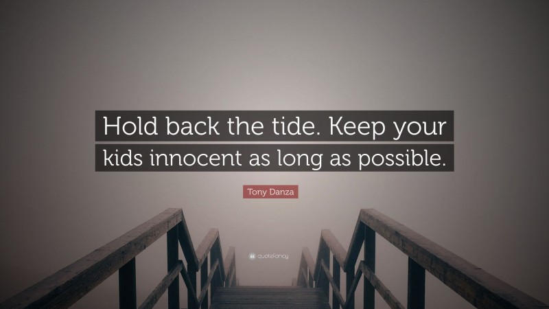 Tony Danza Quote: “Hold back the tide. Keep your kids innocent as long as possible.”