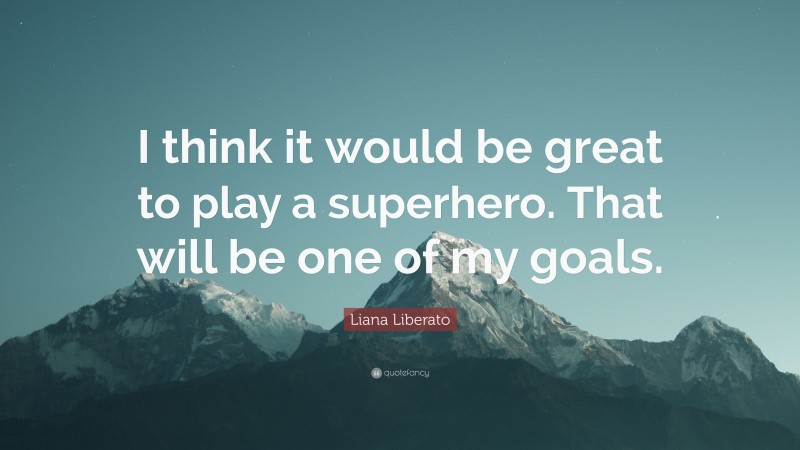 Liana Liberato Quote: “I think it would be great to play a superhero. That will be one of my goals.”