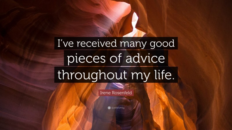 Irene Rosenfeld Quote: “I’ve received many good pieces of advice throughout my life.”
