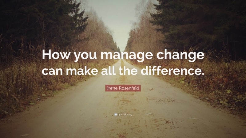 Irene Rosenfeld Quote: “How you manage change can make all the difference.”