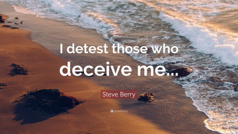 Steve Berry Quote: “I detest those who deceive me...”