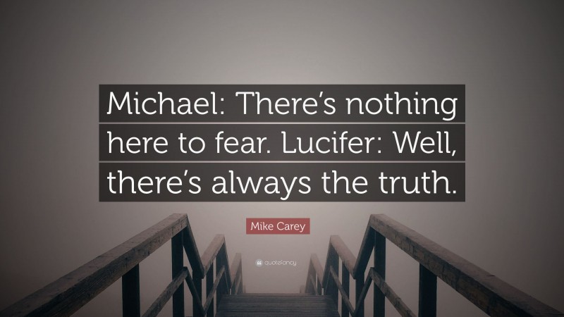 Mike Carey Quote: “Michael: There’s nothing here to fear. Lucifer: Well, there’s always the truth.”