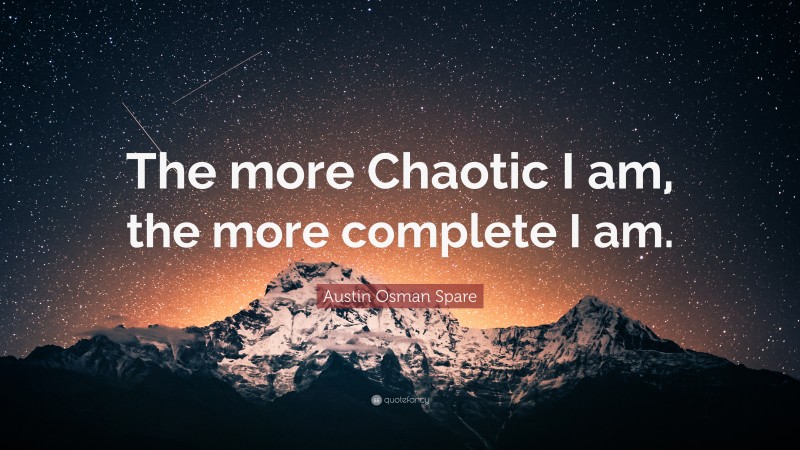Austin Osman Spare Quote: “The more Chaotic I am, the more complete I am.”