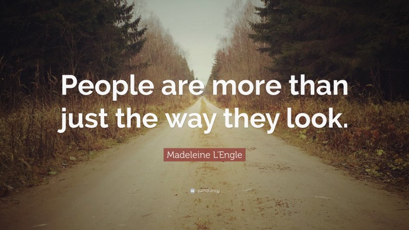 Madeleine L'Engle Quote: “People are more than just the way they look.”