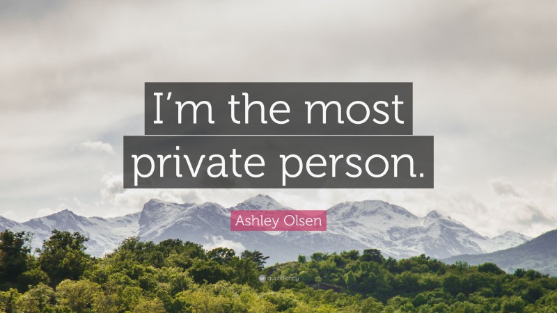 Ashley Olsen Quote: “I’m the most private person.”