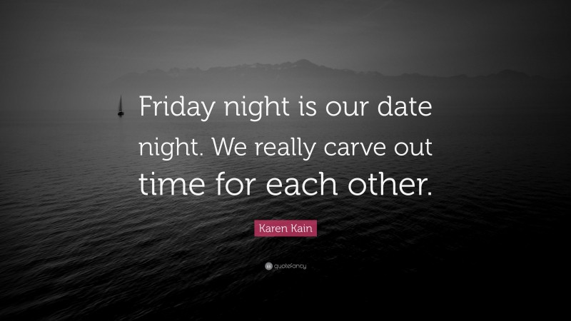 Karen Kain Quote: “Friday night is our date night. We really carve out time for each other.”