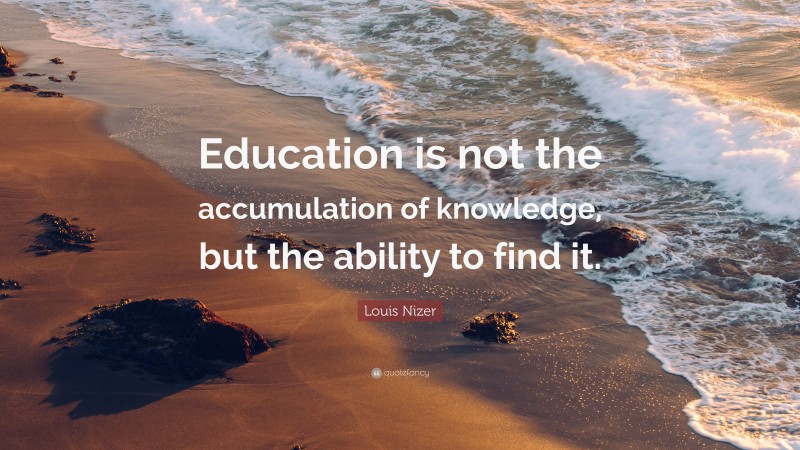 Louis Nizer Quote: “Education is not the accumulation of knowledge, but the ability to find it.”