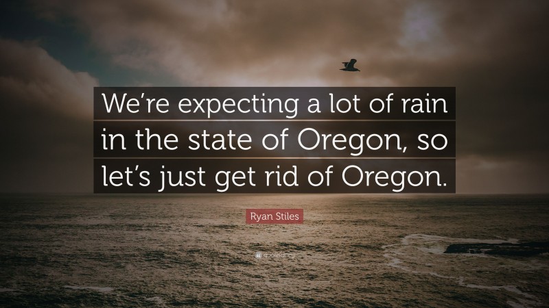 Ryan Stiles Quote: “We’re expecting a lot of rain in the state of Oregon, so let’s just get rid of Oregon.”