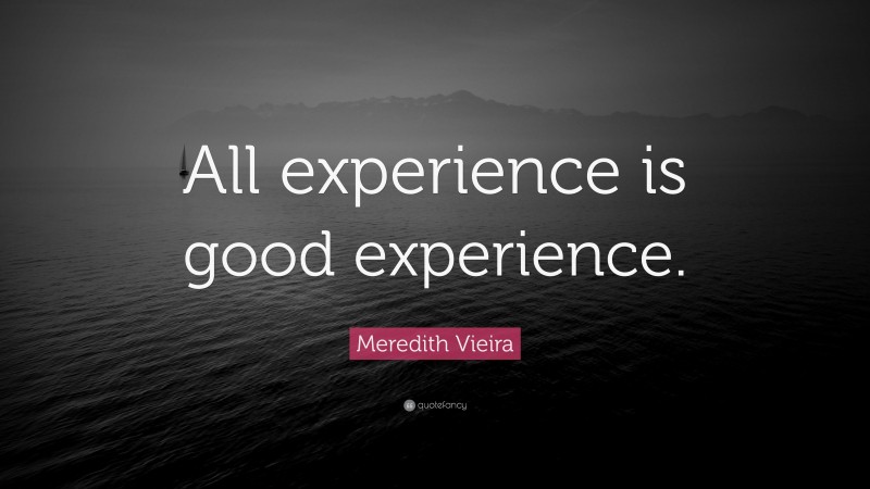 Meredith Vieira Quote: “All experience is good experience.”