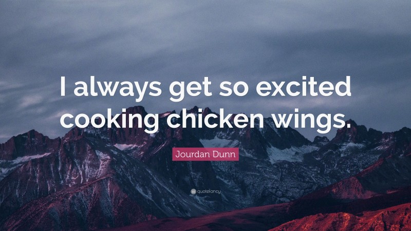 Jourdan Dunn Quote: “I always get so excited cooking chicken wings.”