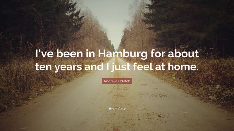 Andrew Eldritch Quote: “I’ve been in Hamburg for about ten years and I just feel at home.”