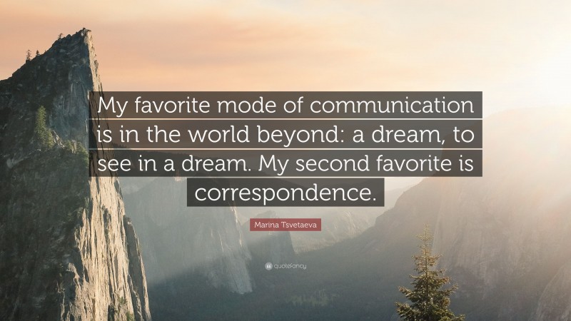 Marina Tsvetaeva Quote: “My favorite mode of communication is in the world beyond: a dream, to see in a dream. My second favorite is correspondence.”