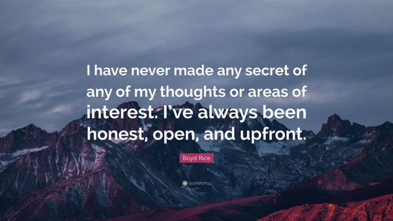 Boyd Rice Quote: “I have never made any secret of any of my thoughts or areas of interest. I’ve always been honest, open, and upfront.”