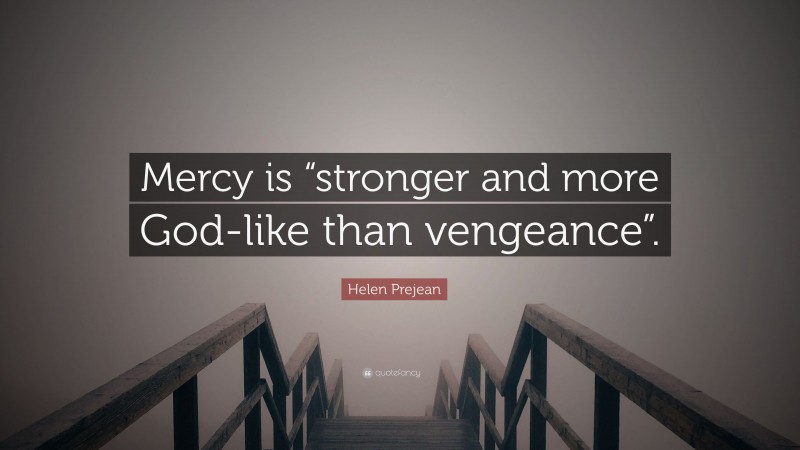 Helen Prejean Quote: “Mercy is “stronger and more God-like than vengeance”.”