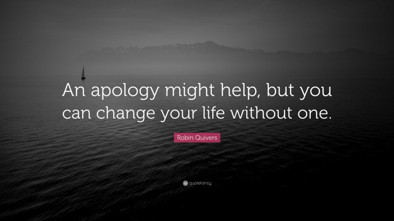 Robin Quivers Quote: “An apology might help, but you can change your life without one.”