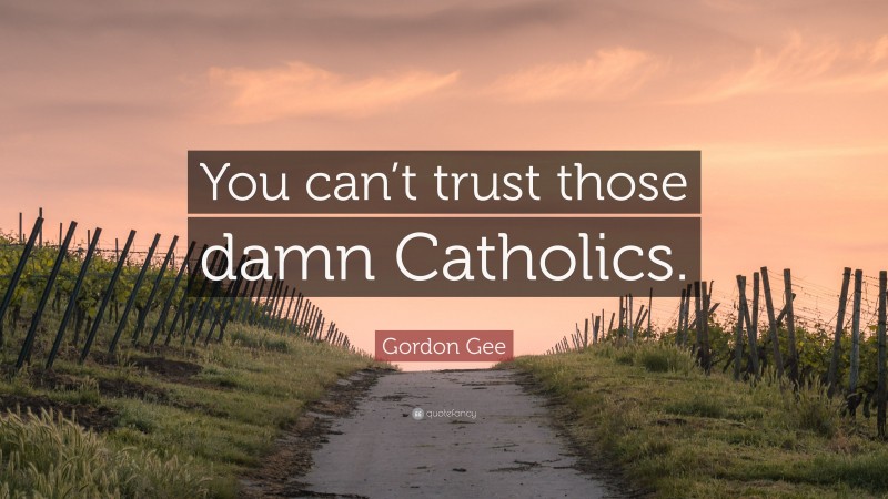Gordon Gee Quote: “You can’t trust those damn Catholics.”
