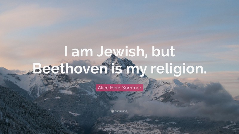 Alice Herz-Sommer Quote: “I am Jewish, but Beethoven is my religion.”