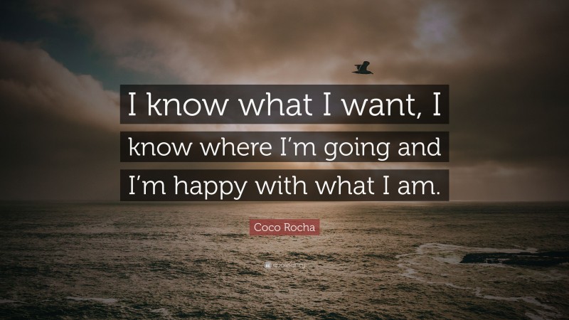 Coco Rocha Quote: “I know what I want, I know where I’m going and I’m happy with what I am.”