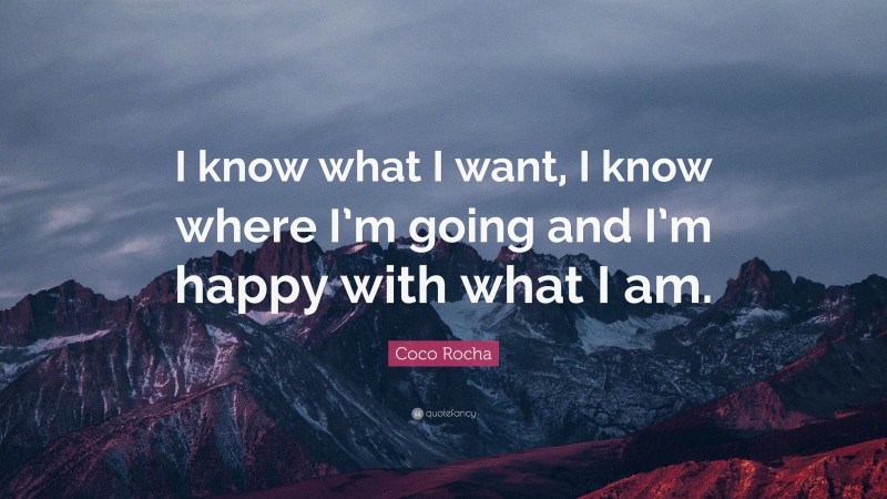 Coco Rocha Quote: “I know what I want, I know where I’m going and I’m happy with what I am.”