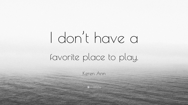 Keren Ann Quote: “I don’t have a favorite place to play.”