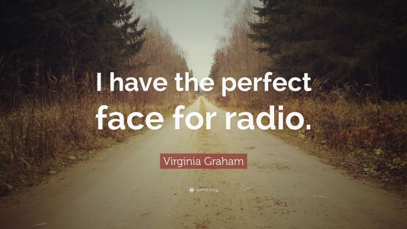 Virginia Graham Quote: “I have the perfect face for radio.”