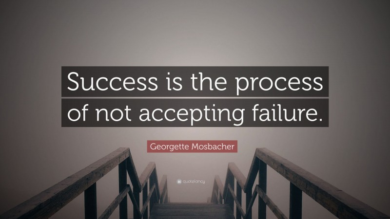 Georgette Mosbacher Quote: “Success is the process of not accepting failure.”