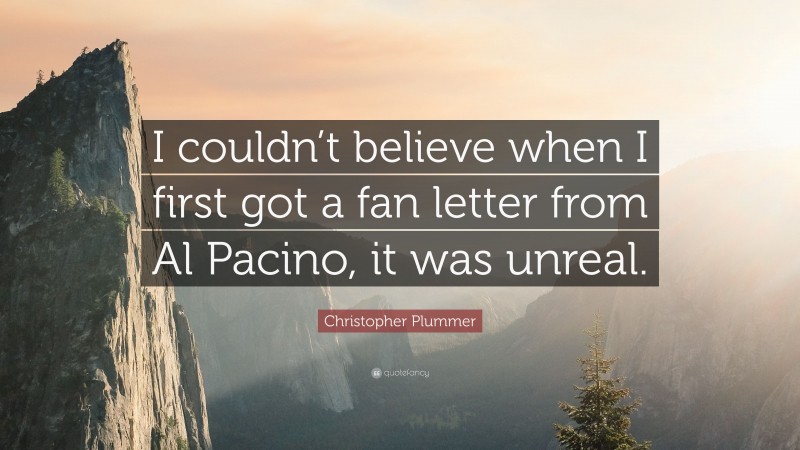 Christopher Plummer Quote: “I couldn’t believe when I first got a fan letter from Al Pacino, it was unreal.”