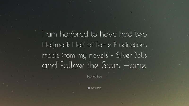 Luanne Rice Quote: “I am honored to have had two Hallmark Hall of Fame Productions made from my novels – Silver Bells and Follow the Stars Home.”