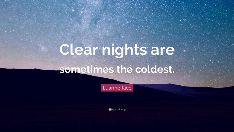 Luanne Rice Quote: “Clear nights are sometimes the coldest.”